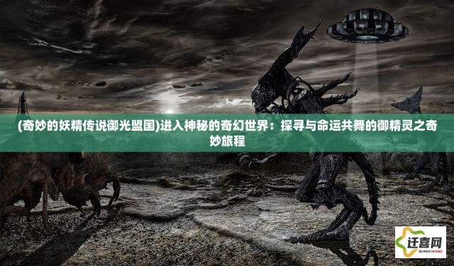 (奇妙的妖精传说御光盟国)进入神秘的奇幻世界：探寻与命运共舞的御精灵之奇妙旅程