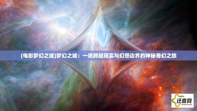 (电影梦幻之城)梦幻之城：一场跨越现实与幻想边界的神秘奇幻之旅