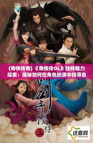 (奇侠传奇) 《奇侠传OL》独特魅力探索：揭秘如何在角色扮演中找寻自我和成长的智慧