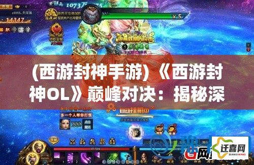 (西游封神手游) 《西游封神OL》巅峰对决：揭秘深渊BOSS秘技，如何携手神将共赢战局！