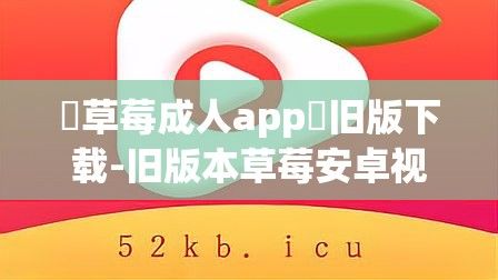 ♥草莓成人app♥旧版下载-旧版本草莓安卓视频v8.5.0手机版