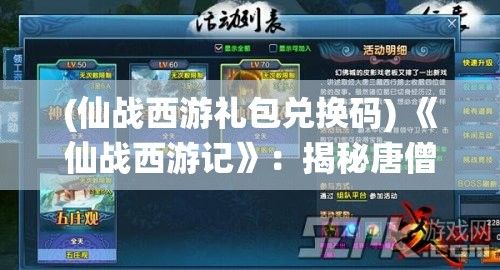 (仙战西游礼包兑换码) 《仙战西游记》：揭秘唐僧师徒历经九九八十一难的奇幻之旅，解析至尊宝的爱恨情仇。