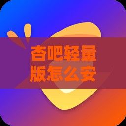 杏吧轻量版怎么安装下载-苹果轻量版软件怎么安装v1.7.4手机版